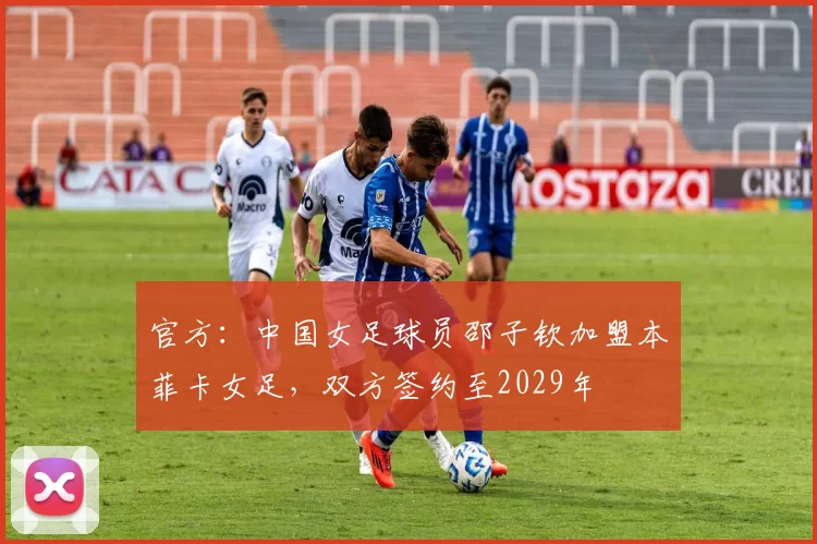 官方：中国女足球员邵子钦加盟本菲卡女足，双方签约至2029年
