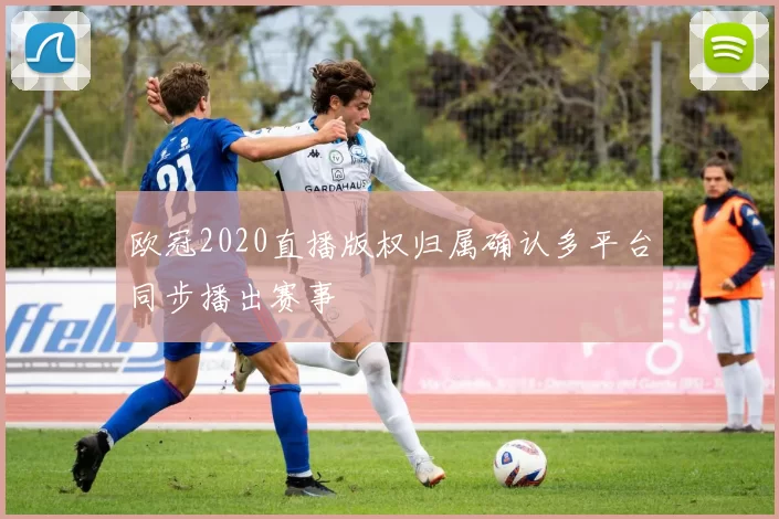 欧冠2020直播版权归属确认多平台同步播出赛事