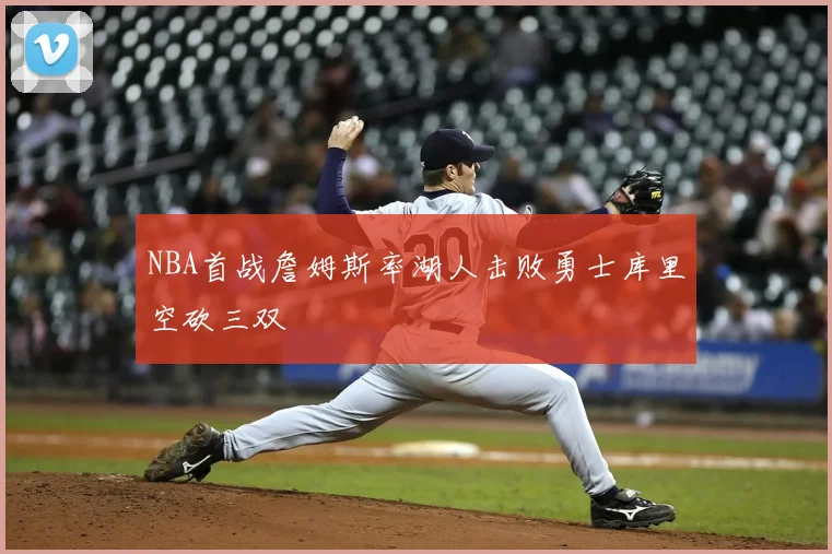 NBA首战詹姆斯率湖人击败勇士库里空砍三双