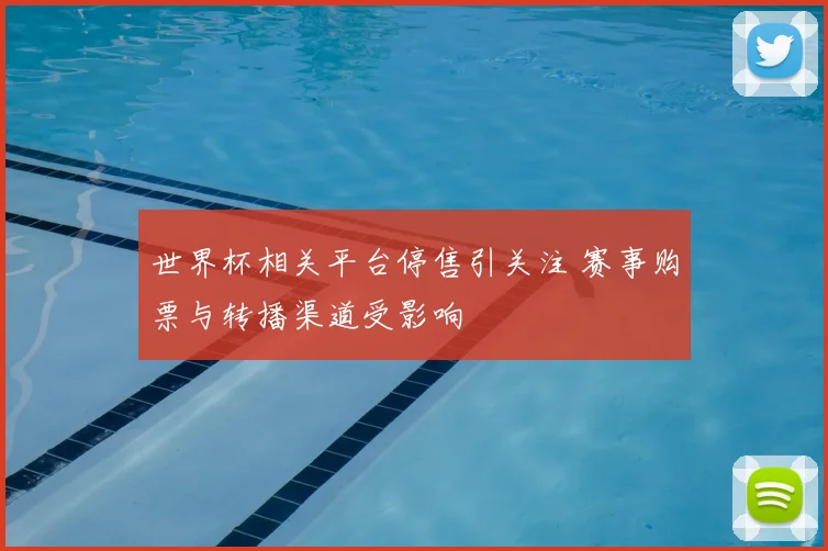 世界杯相关平台停售引关注 赛事购票与转播渠道受影响
