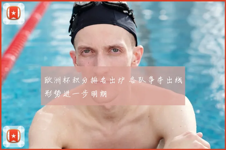 欧洲杯积分排名出炉 各队争夺出线形势进一步明朗