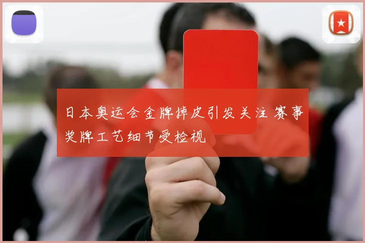 日本奥运会金牌掉皮引发关注 赛事奖牌工艺细节受检视