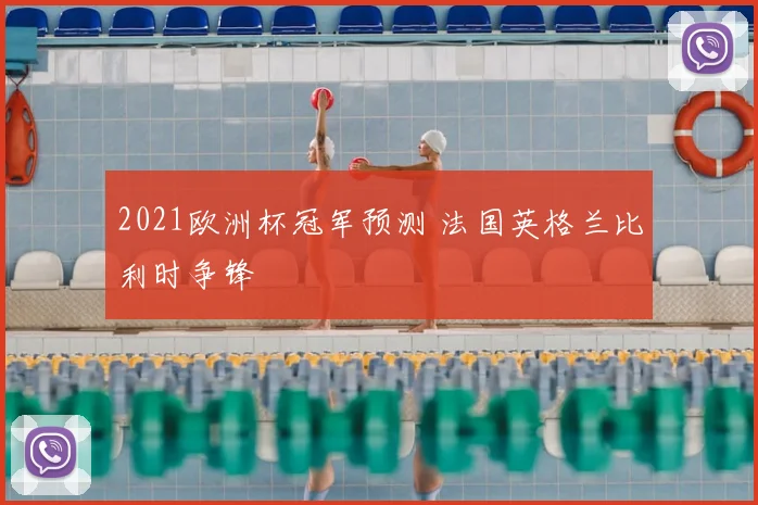 2021欧洲杯冠军预测 法国英格兰比利时争锋