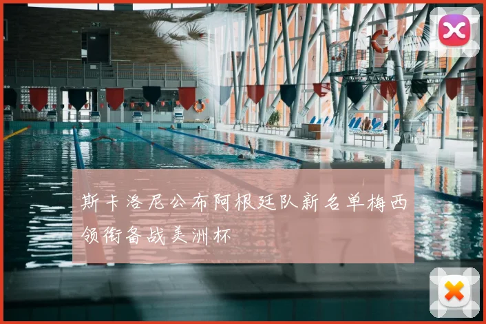 斯卡洛尼公布阿根廷队新名单梅西领衔备战美洲杯