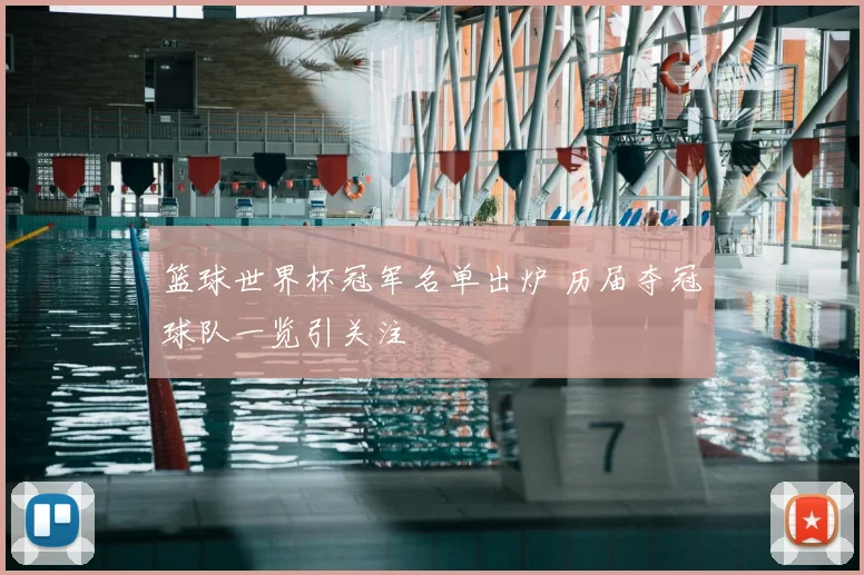 篮球世界杯冠军名单出炉 历届夺冠球队一览引关注